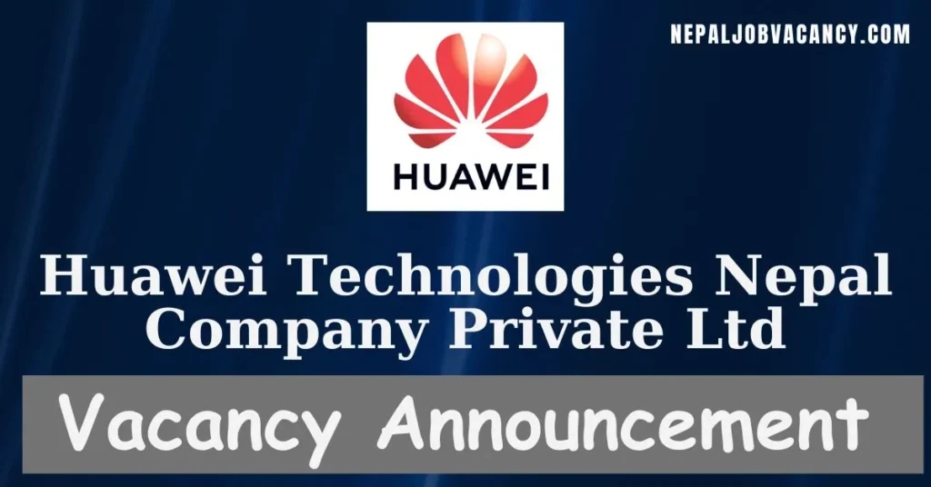 Huawei Technologies Nepal Company Private Limited Vacancy