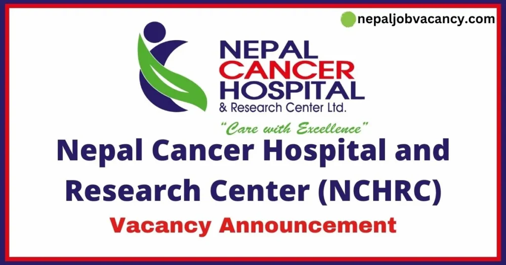 Nepal Cancer Hospital and Research Center (NCHRC) Vacancy